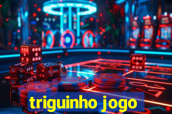 triguinho jogo